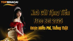 Nhà Cái Tặng Tiền Free Bet 2025 – Cược Miễn Phí, Thắng Thật