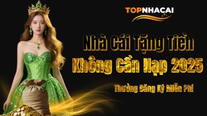 Nhà Cái Tặng Tiền Không Cần Nạp 2025: Thưởng Đăng Ký Miễn Phí Cho Người Mới