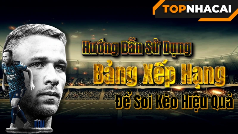 BXH bóng đá - Hướng Dẫn Sử Dụng Bảng Xếp Hạng Để Soi Kèo Hiệu Quả